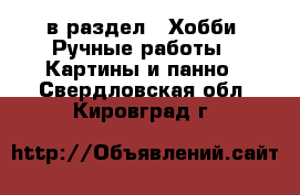  в раздел : Хобби. Ручные работы » Картины и панно . Свердловская обл.,Кировград г.